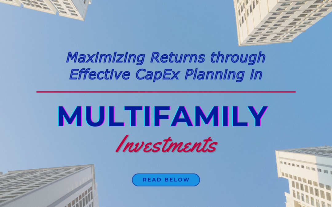 Maximizing  Returns through Effective CapEx Planning in Multifamily Investments